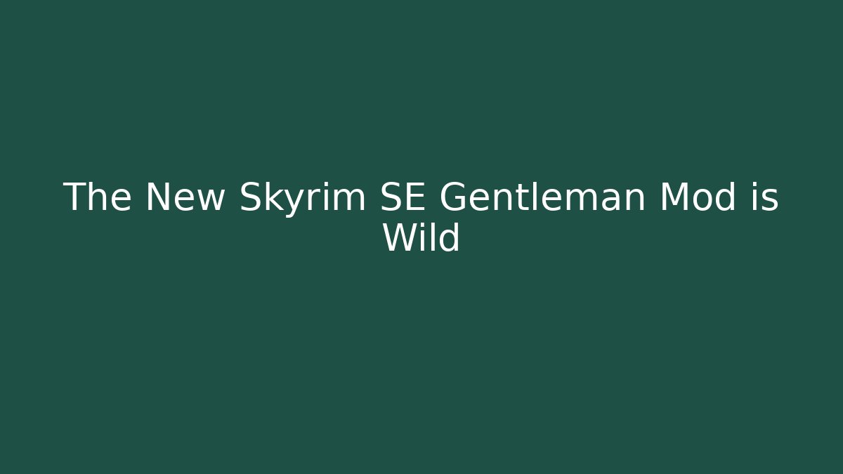 The New Skyrim SE Gentleman Mod is Wild