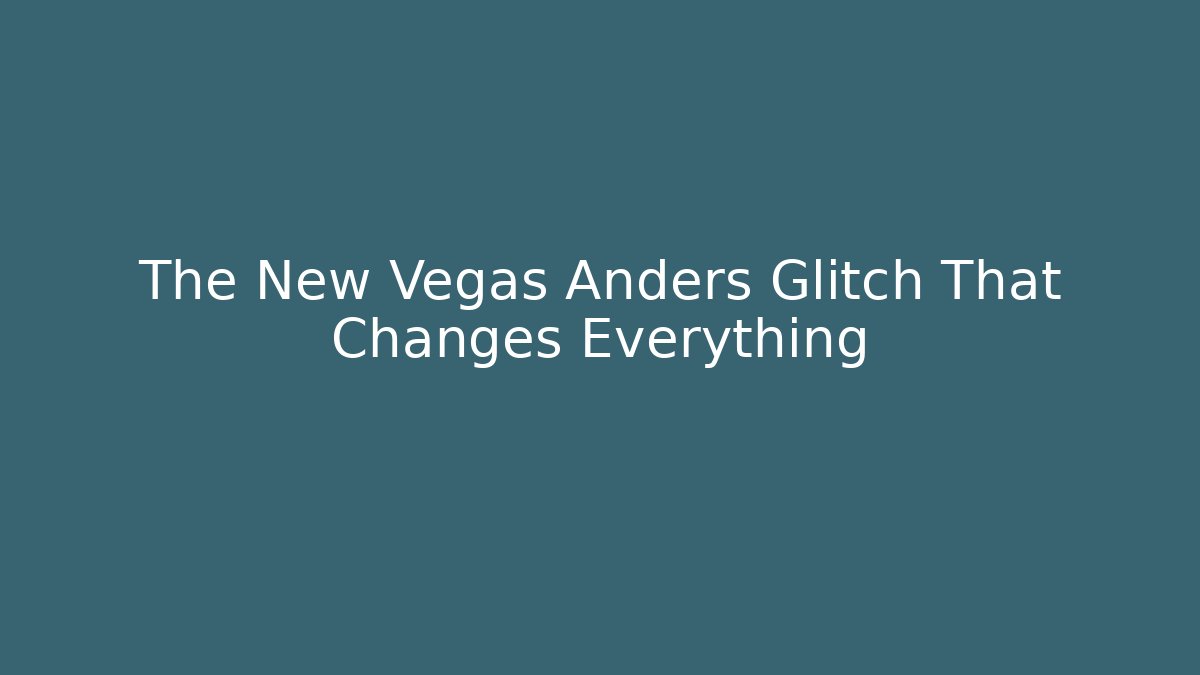 The New Vegas Anders Glitch That Changes Everything