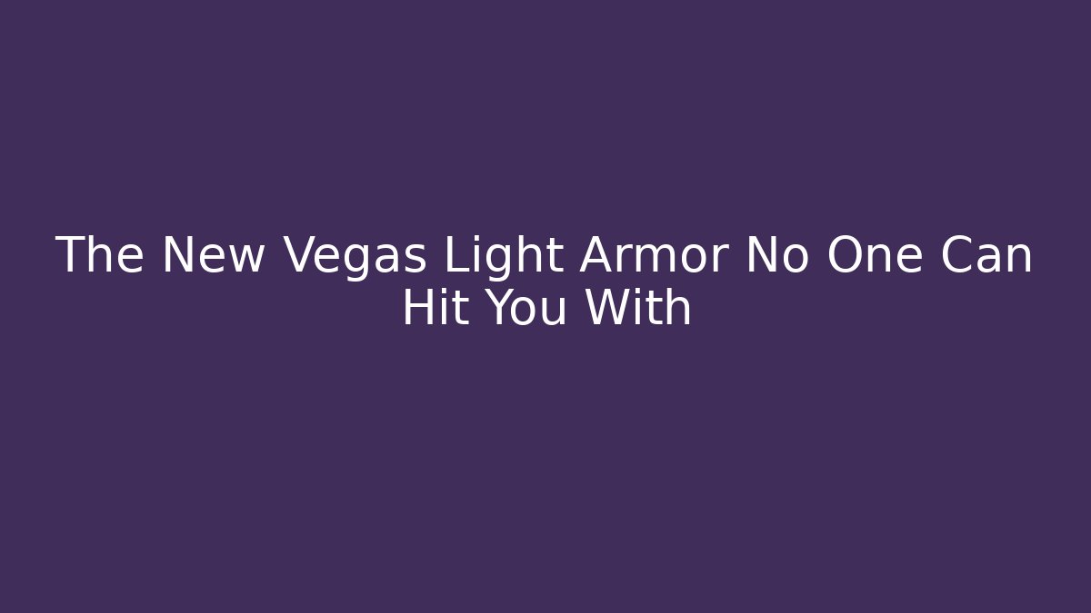 The New Vegas Light Armor No One Can Hit You With