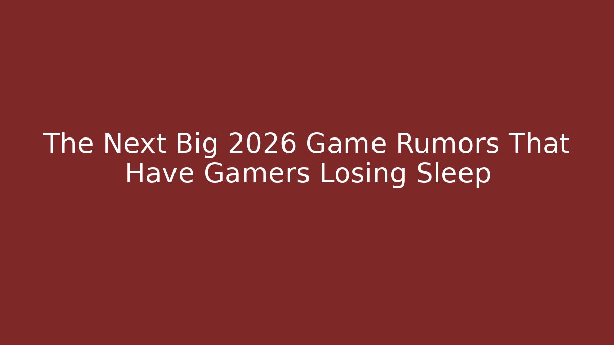 The Next Big 2026 Game Rumors That Have Gamers Losing Sleep