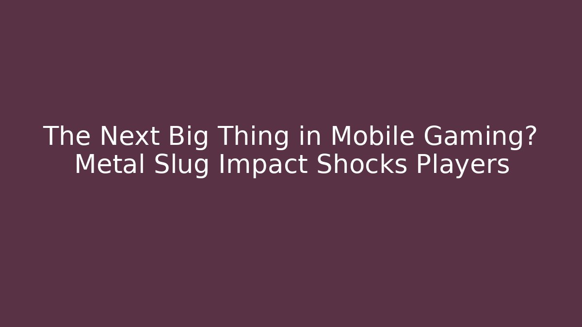 The Next Big Thing in Mobile Gaming? Metal Slug Impact Shocks Players