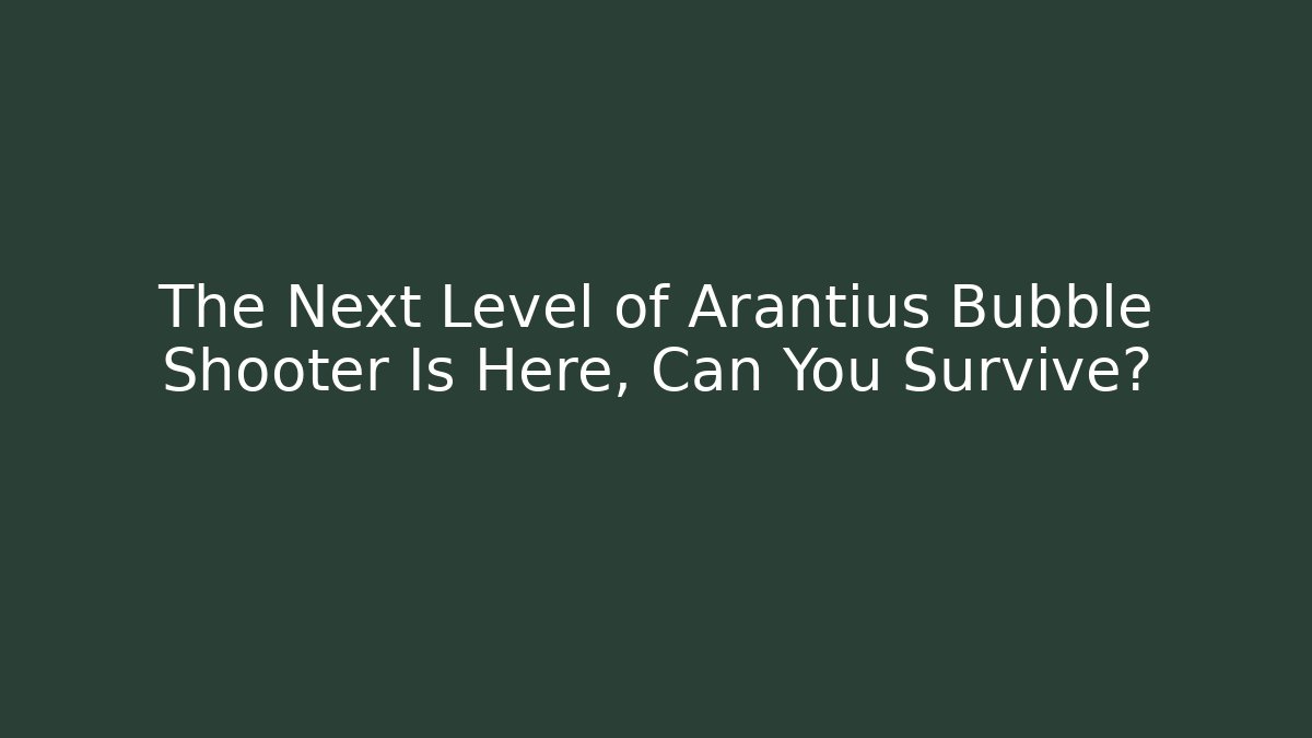 The Next Level of Arantius Bubble Shooter Is Here, Can You Survive?