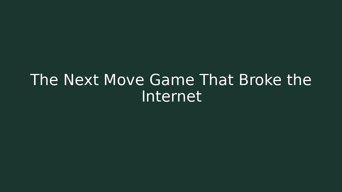 The Next Move Game That Broke the Internet