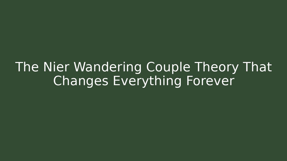 The Nier Wandering Couple Theory That Changes Everything Forever