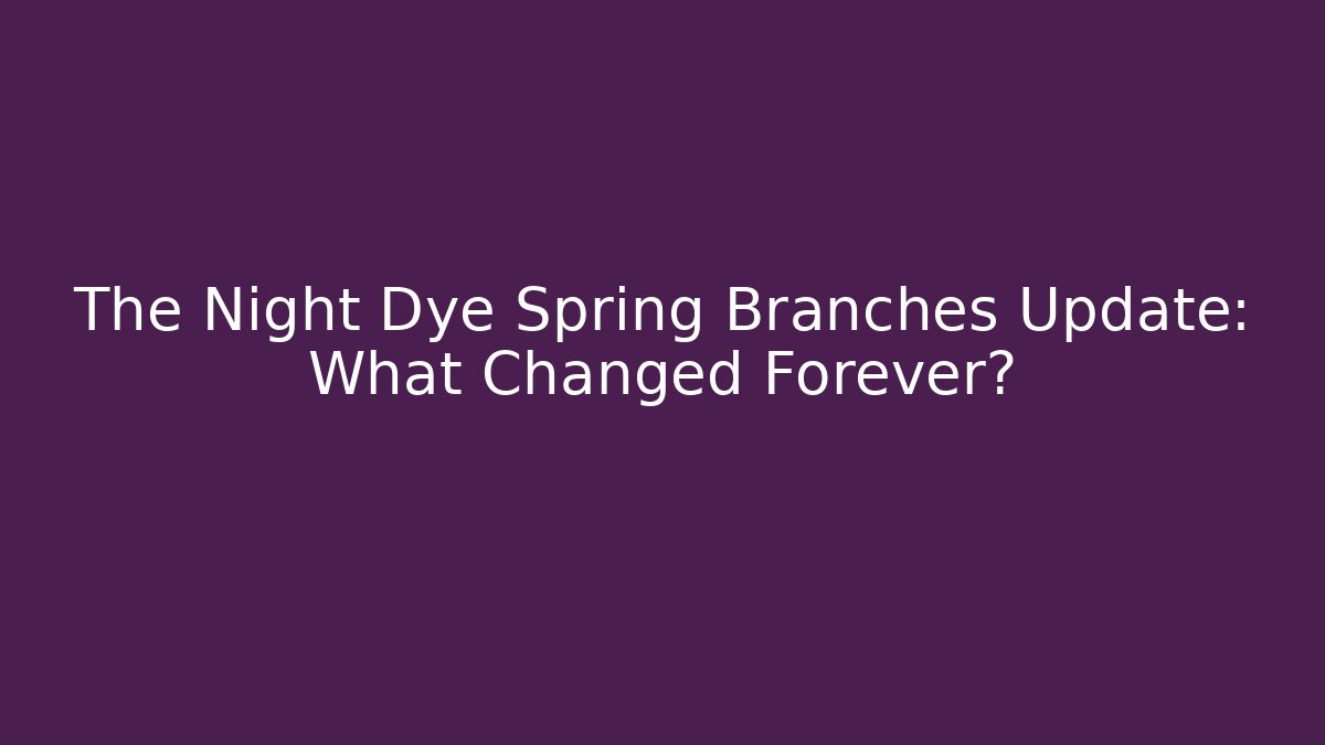 The Night Dye Spring Branches Update: What Changed Forever? - Felix Cat Insurance