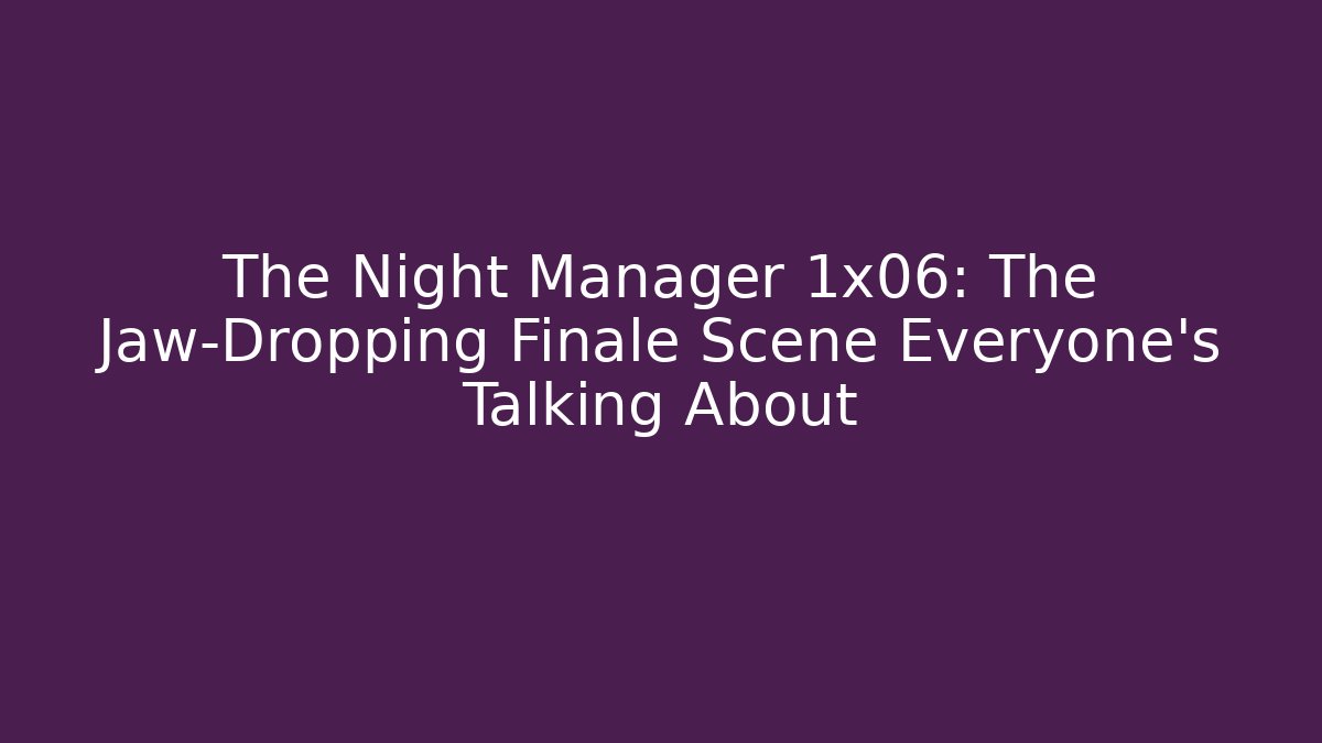 The Night Manager 1x06: The Jaw-Dropping Finale Scene Everyone's Talking About