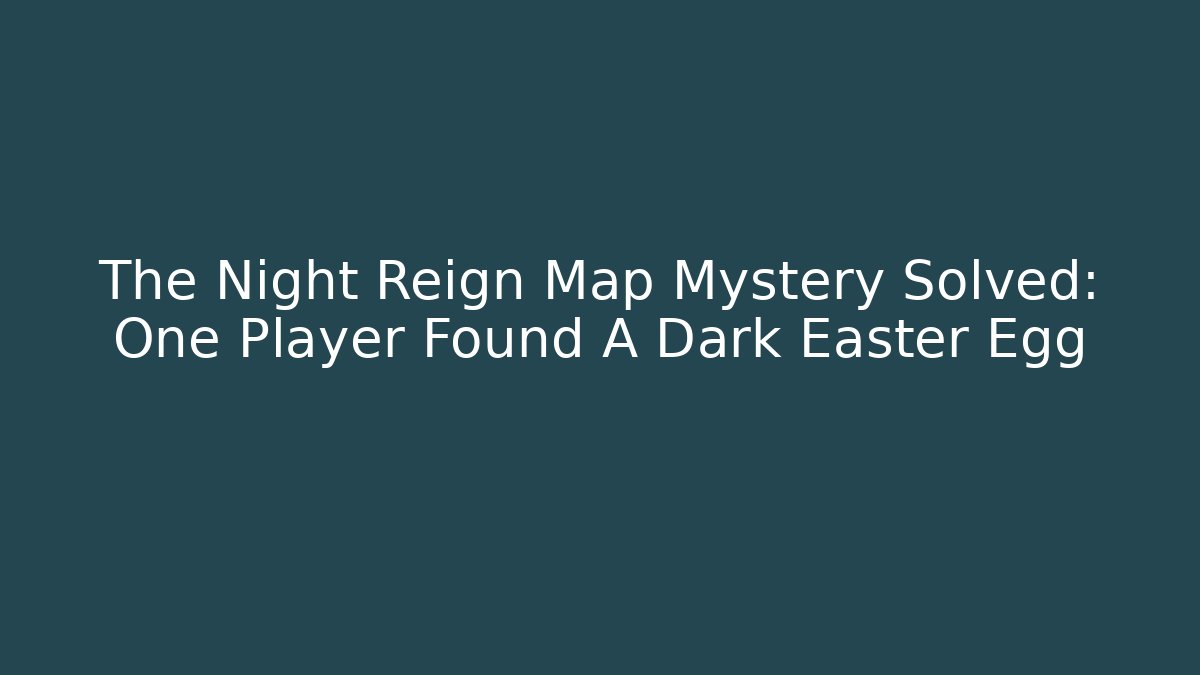 The Night Reign Map Mystery Solved: One Player Found A Dark Easter Egg