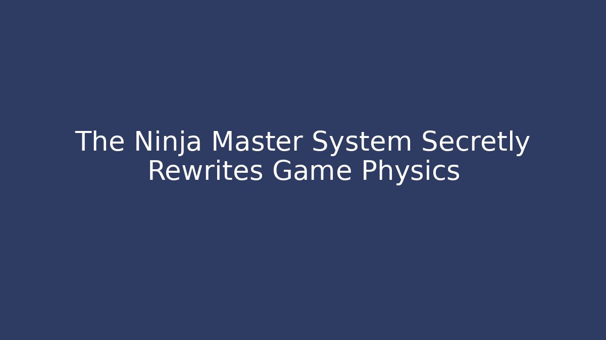 The Ninja Master System Secretly Rewrites Game Physics