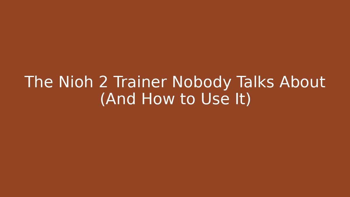 The Nioh 2 Trainer Nobody Talks About (And How to Use It)