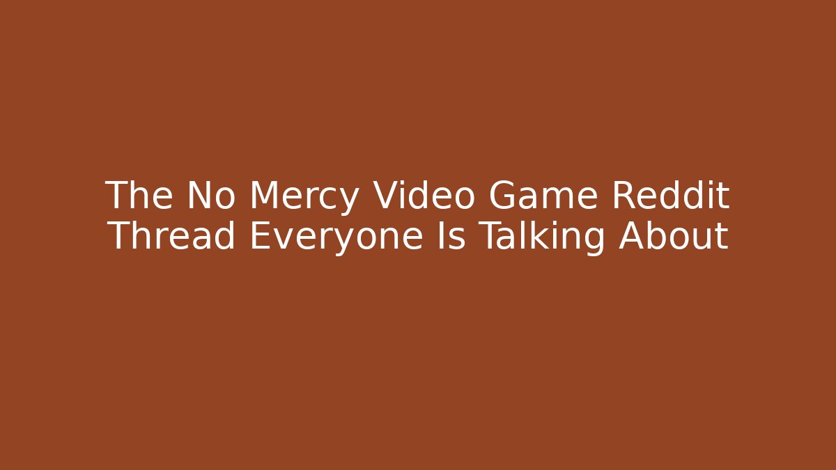 The No Mercy Video Game Reddit Thread Everyone Is Talking About - Felix Cat Insurance