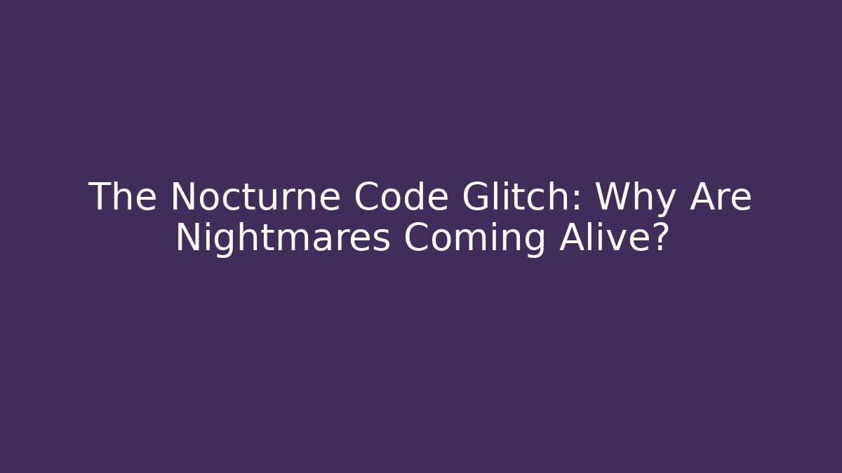 The Nocturne Code Glitch: Why Are Nightmares Coming Alive? - Felix Cat Insurance