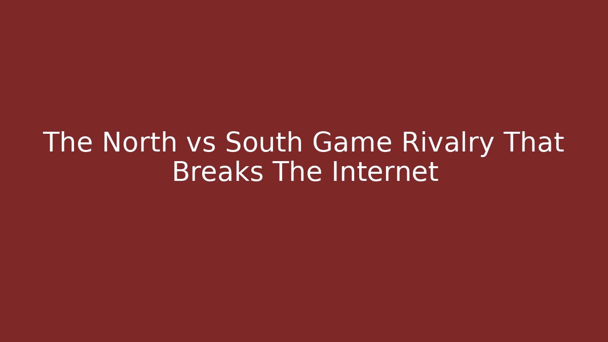The North vs South Game Rivalry That Breaks The Internet