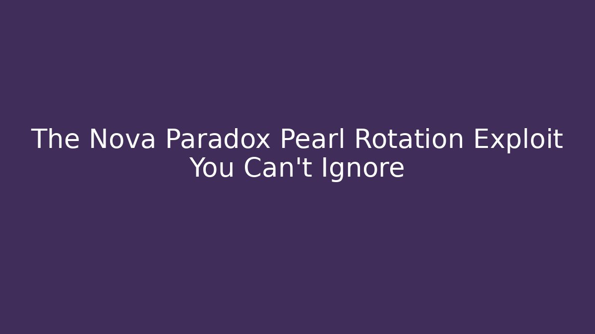 The Nova Paradox Pearl Rotation Exploit You Can't Ignore