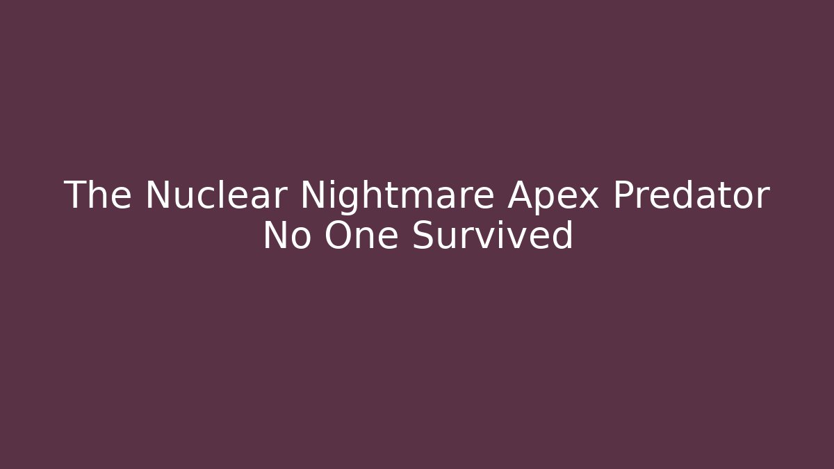 The Nuclear Nightmare Apex Predator No One Survived