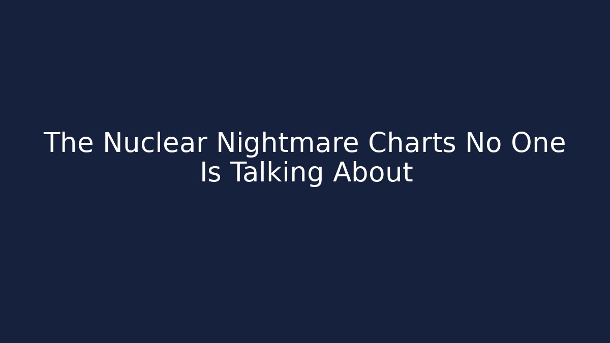 The Nuclear Nightmare Charts No One Is Talking About