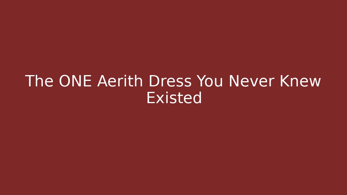 The ONE Aerith Dress You Never Knew Existed