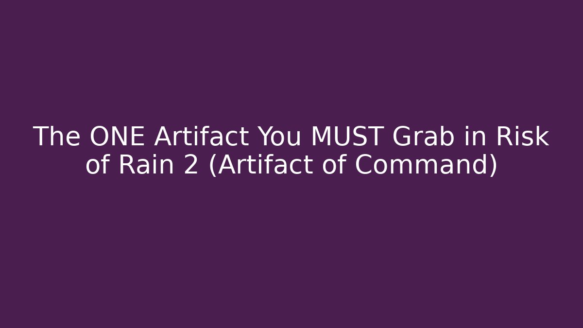 The ONE Artifact You MUST Grab in Risk of Rain 2 (Artifact of Command)