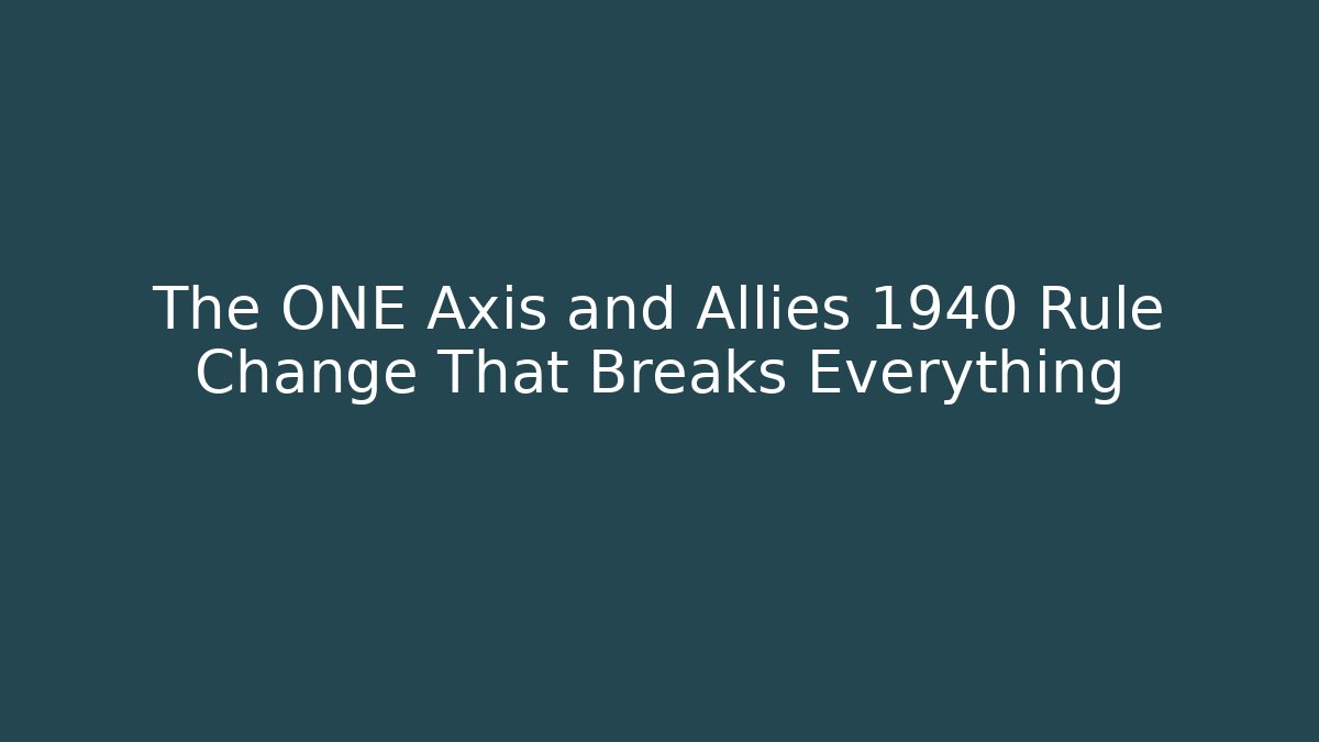 The ONE Axis and Allies 1940 Rule Change That Breaks Everything