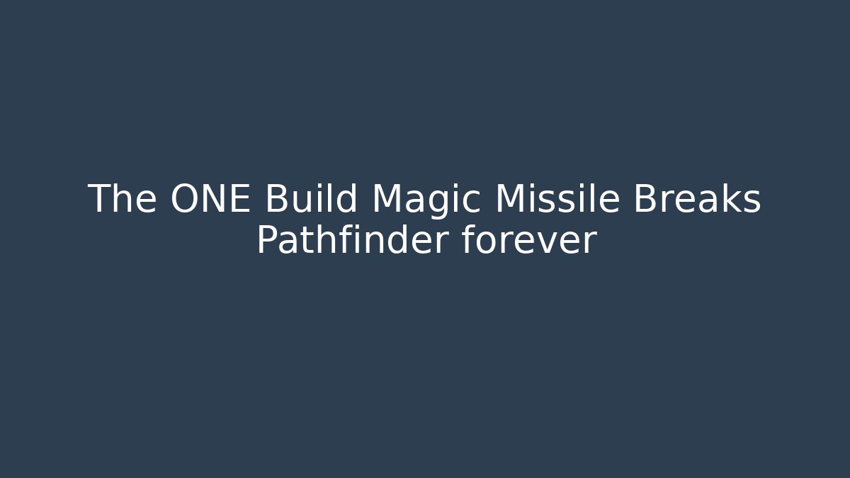 The ONE Build Magic Missile Breaks Pathfinder forever
