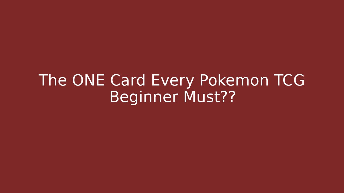 The ONE Card Every Pokémon TCG Beginner Must拥有