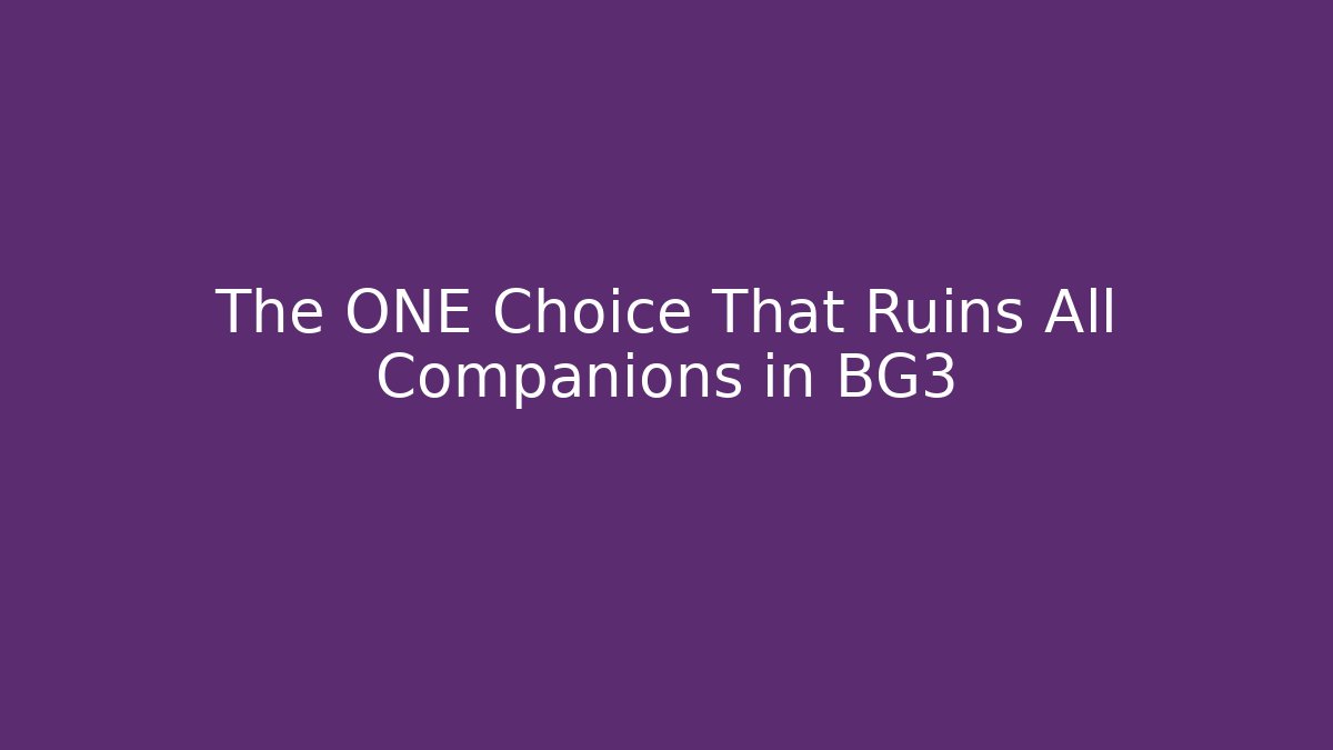 The ONE Choice That Ruins All Companions in BG3