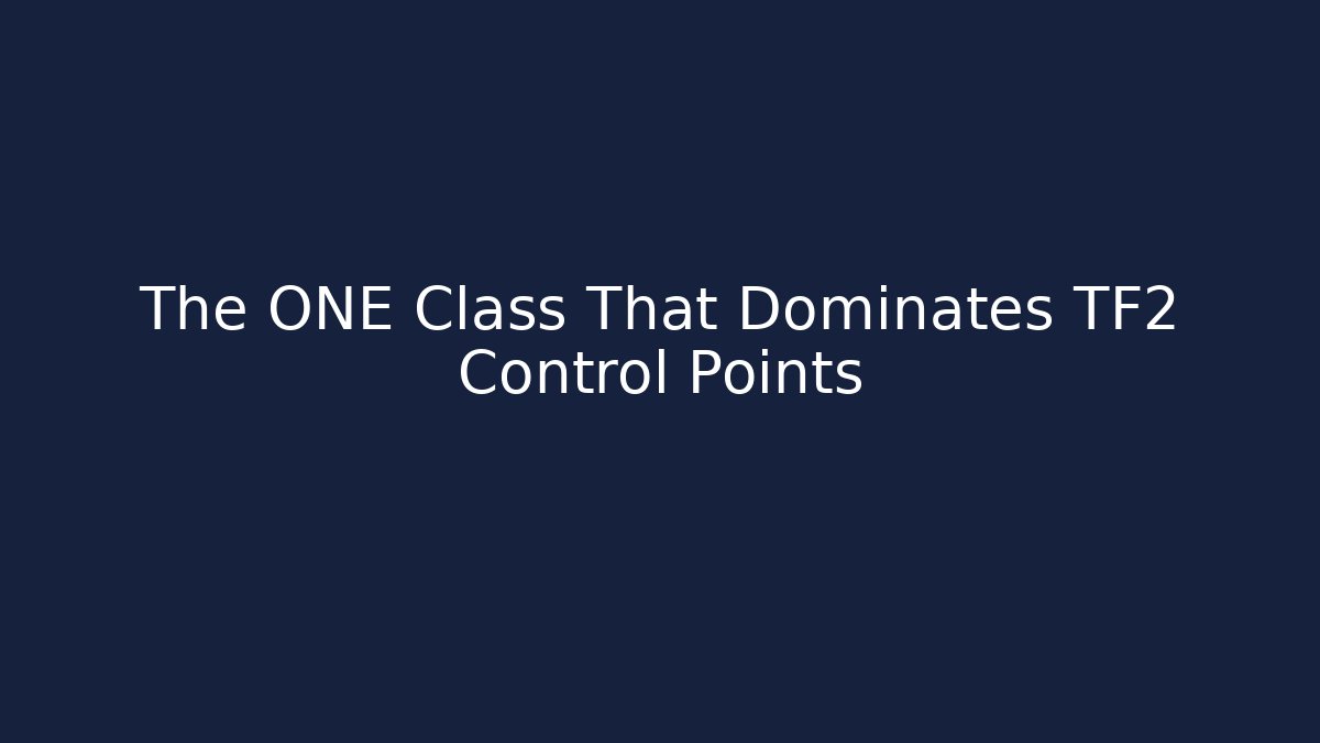 The ONE Class That Dominates TF2 Control Points