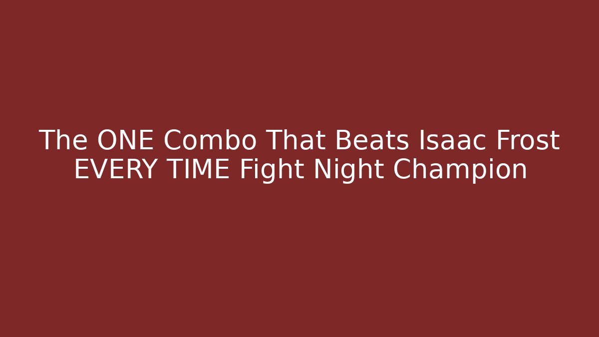 The ONE Combo That Beats Isaac Frost EVERY TIME Fight Night Champion