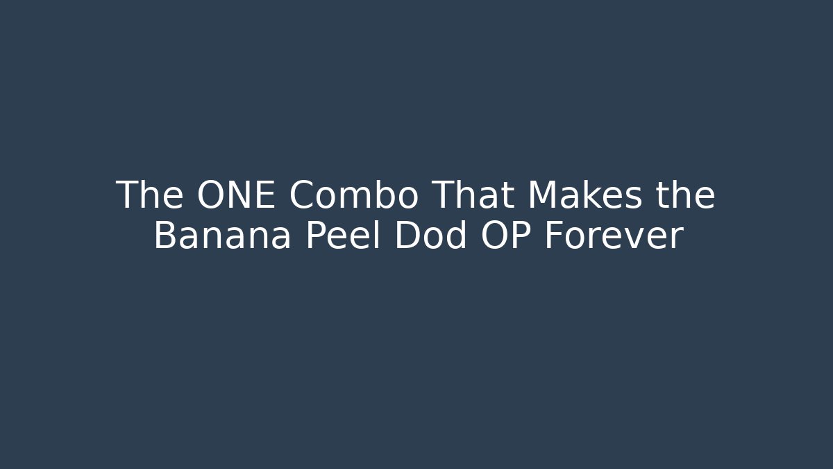 The ONE Combo That Makes the Banana Peel Dod OP Forever
