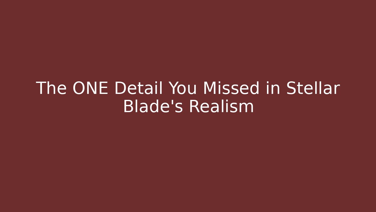 The ONE Detail You Missed in Stellar Blade's Realism