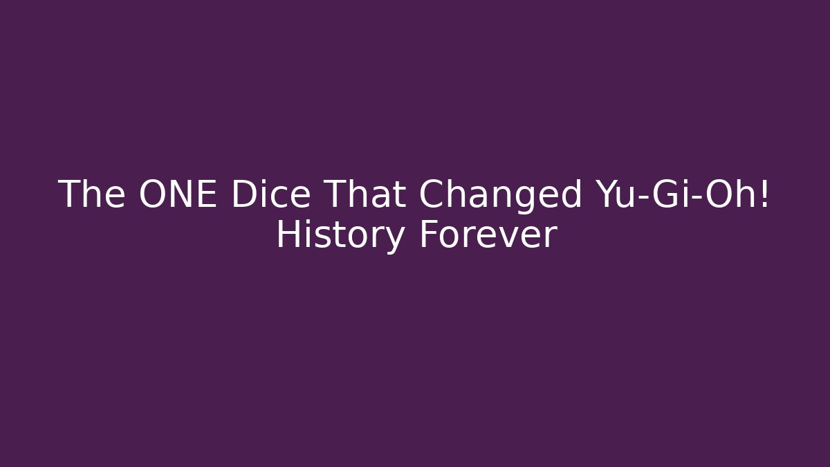 The ONE Dice That Changed Yu-Gi-Oh! History Forever