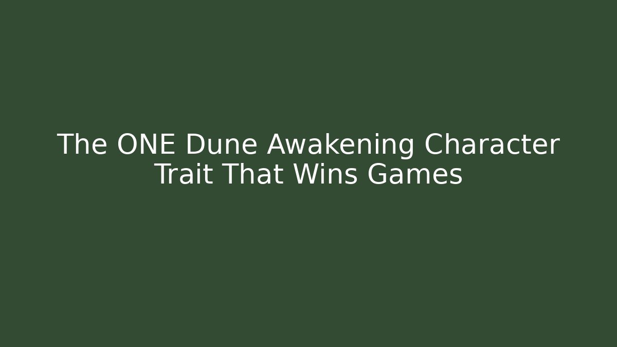 The ONE Dune Awakening Character Trait That Wins Games