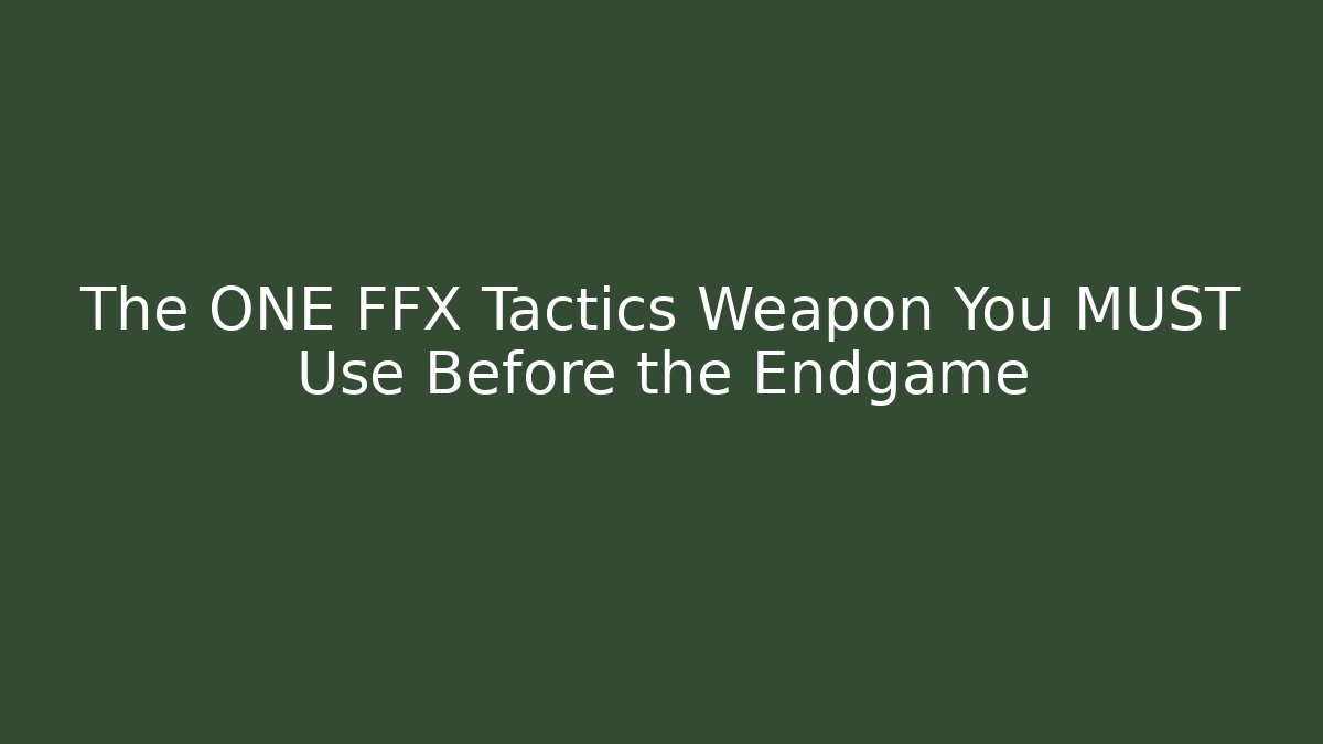 The ONE FFX Tactics Weapon You MUST Use Before the Endgame