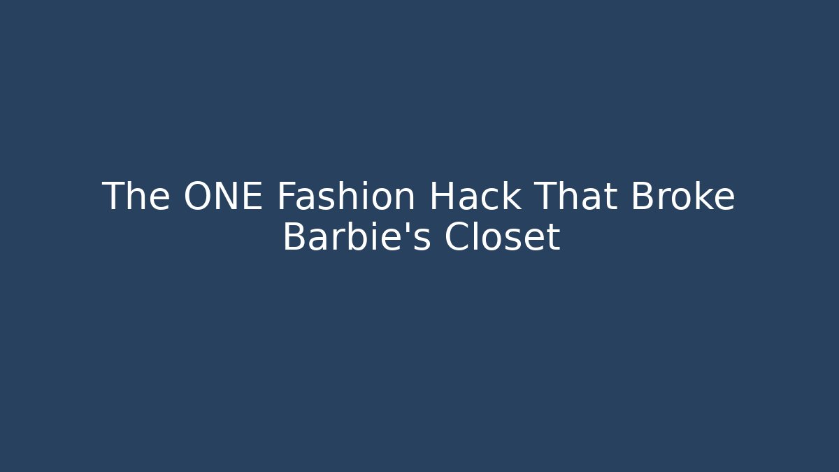 The ONE Fashion Hack That Broke Barbie's Closet