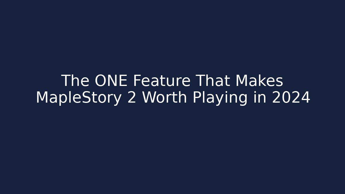 The ONE Feature That Makes MapleStory 2 Worth Playing in 2024