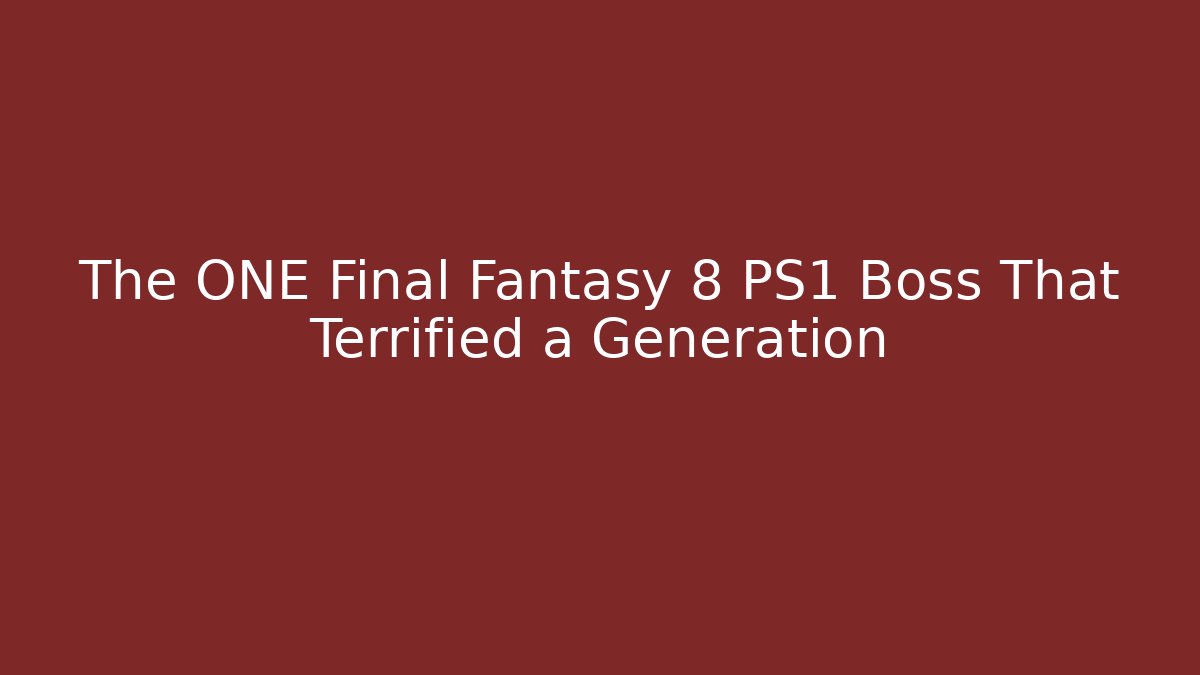 The ONE Final Fantasy 8 PS1 Boss That Terrified a Generation