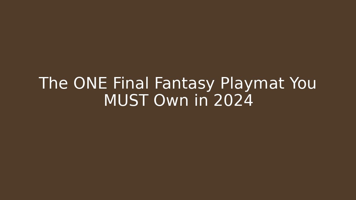 The ONE Final Fantasy Playmat You MUST Own in 2024