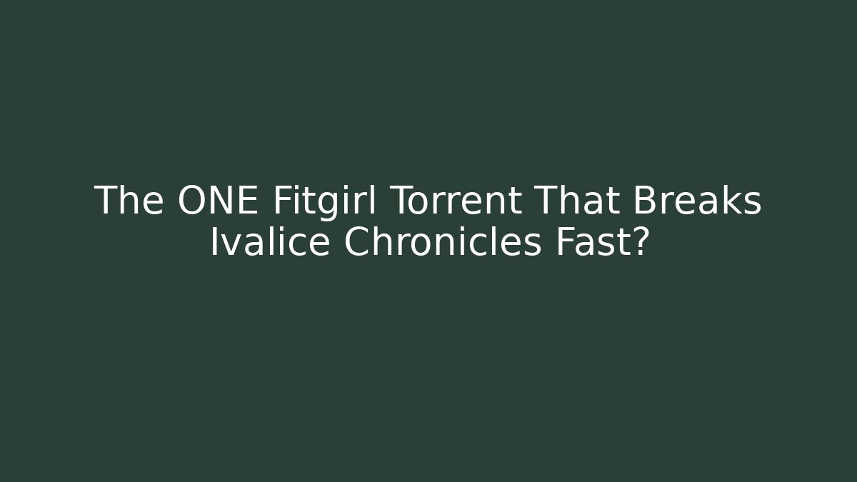 The ONE Fitgirl Torrent That Breaks Ivalice Chronicles Fast?