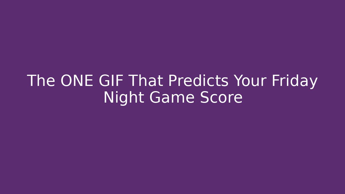 The ONE GIF That Predicts Your Friday Night Game Score