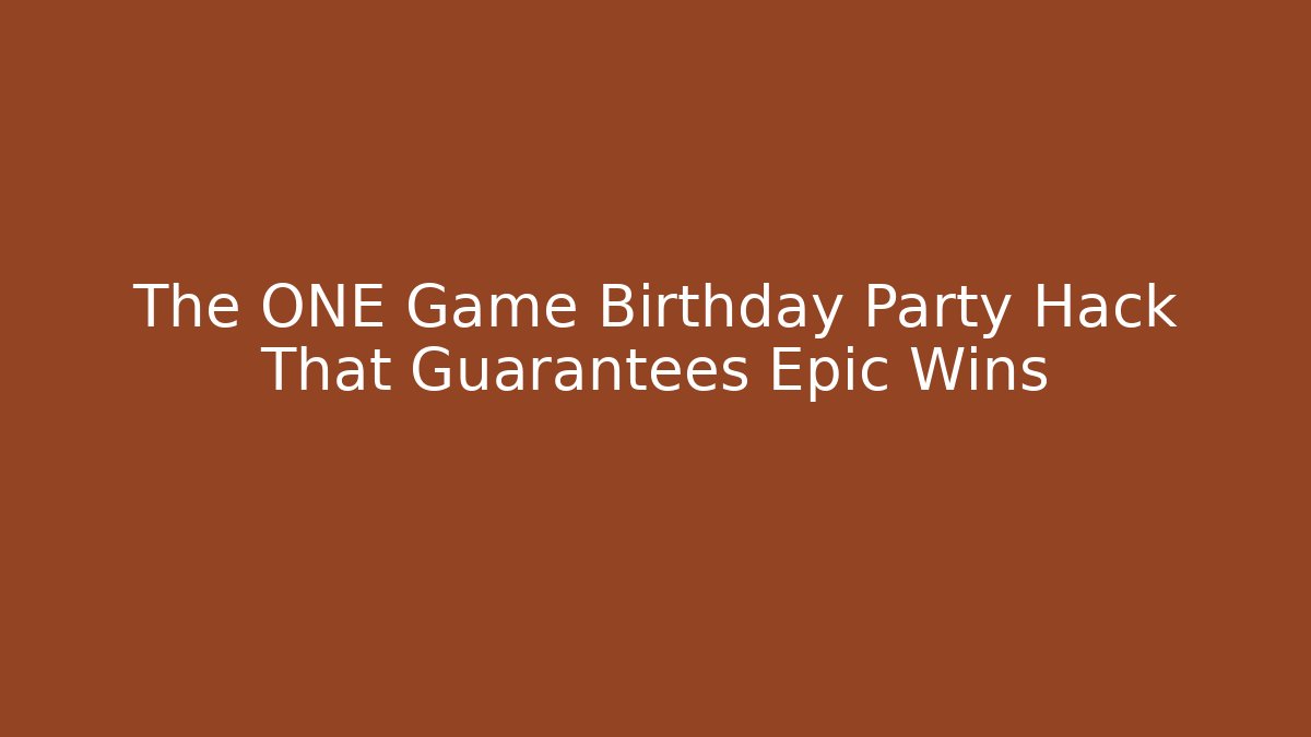 The ONE Game Birthday Party Hack That Guarantees Epic Wins