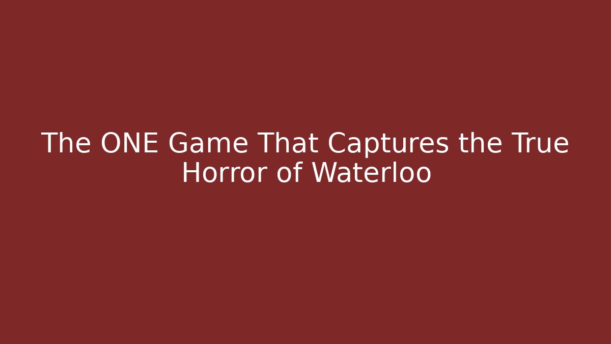 The ONE Game That Captures the True Horror of Waterloo