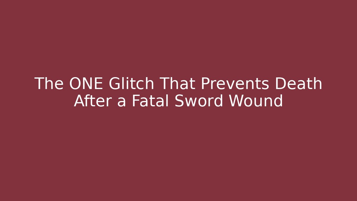 The ONE Glitch That Prevents Death After a Fatal Sword Wound