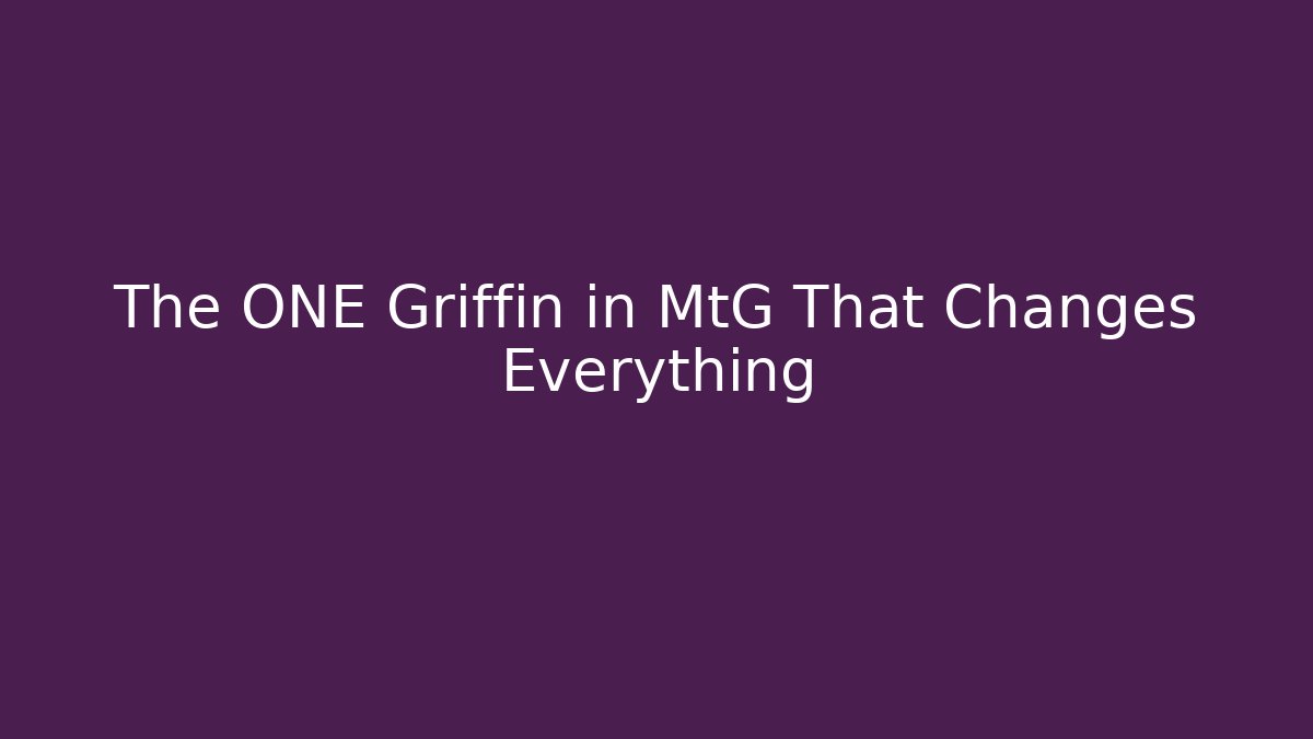 The ONE Griffin in MtG That Changes Everything