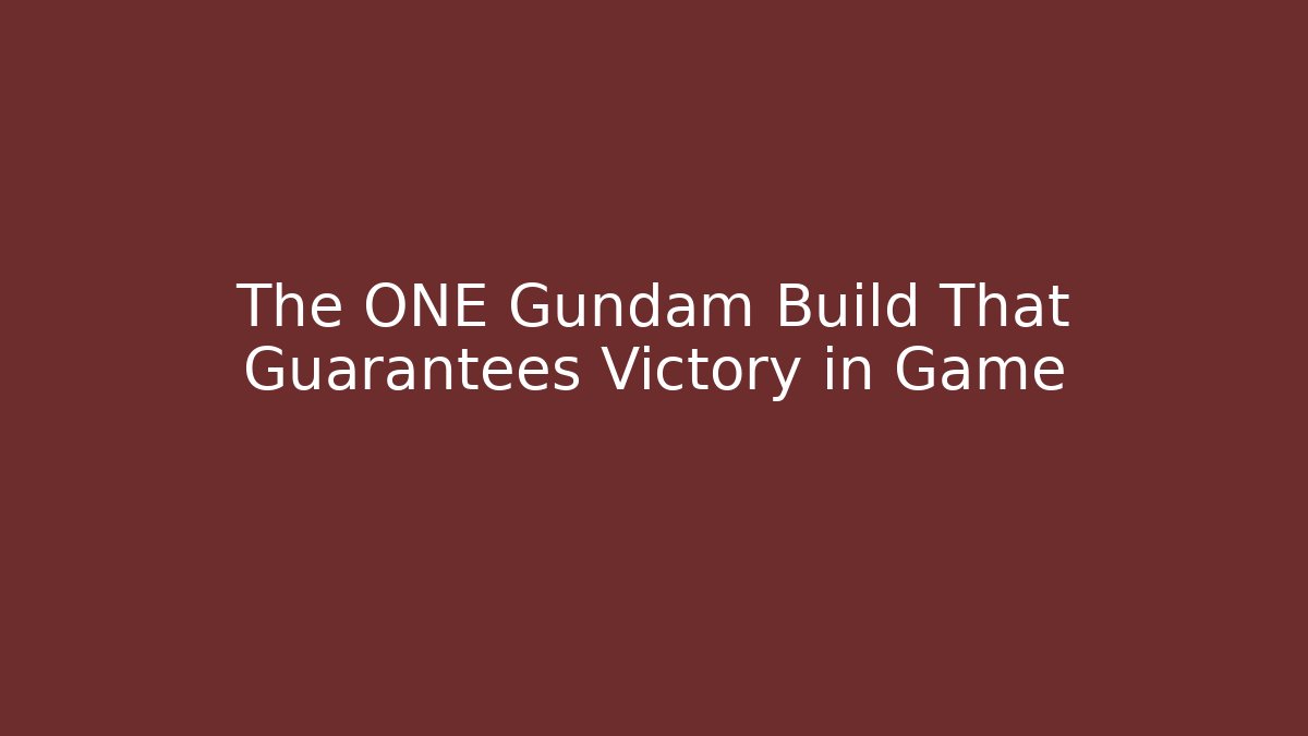 The ONE Gundam Build That Guarantees Victory in Game