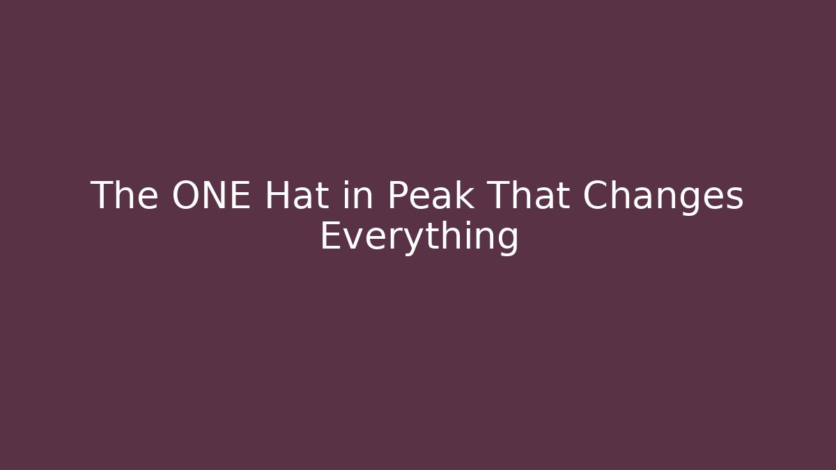 The ONE Hat in Peak That Changes Everything