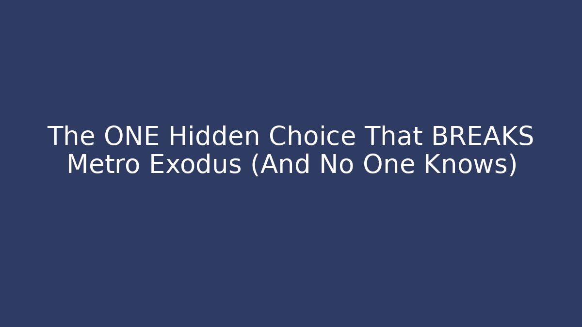 The ONE Hidden Choice That BREAKS Metro Exodus (And No One Knows)
