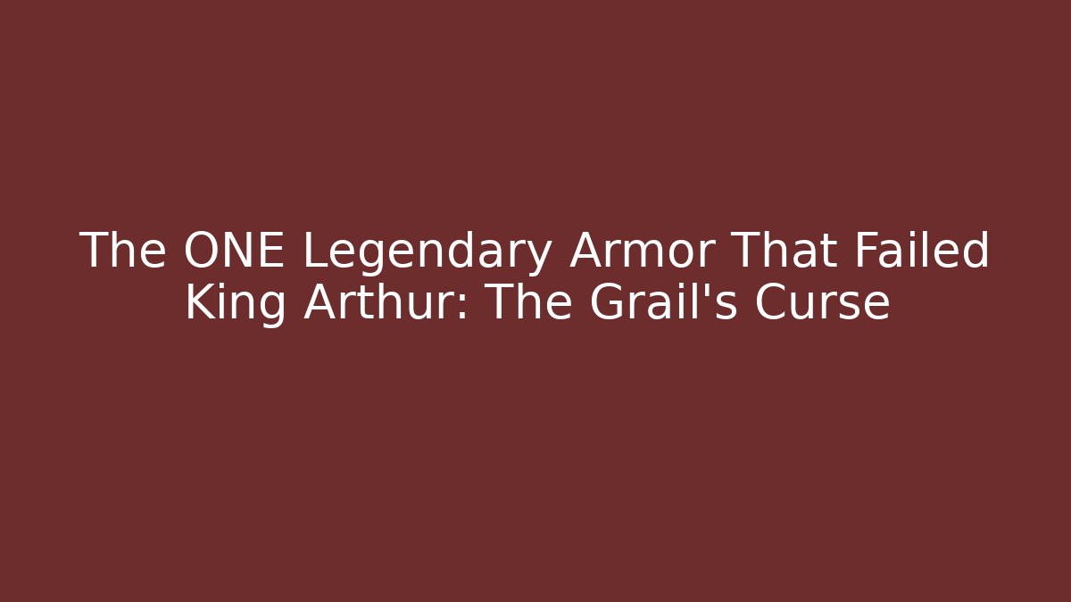 The ONE Legendary Armor That Failed King Arthur: The Grail's Curse