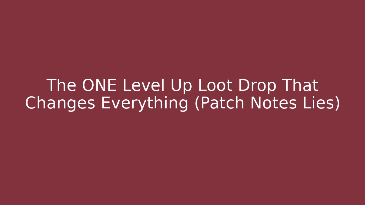 The ONE Level Up Loot Drop That Changes Everything (Patch Notes Lies)