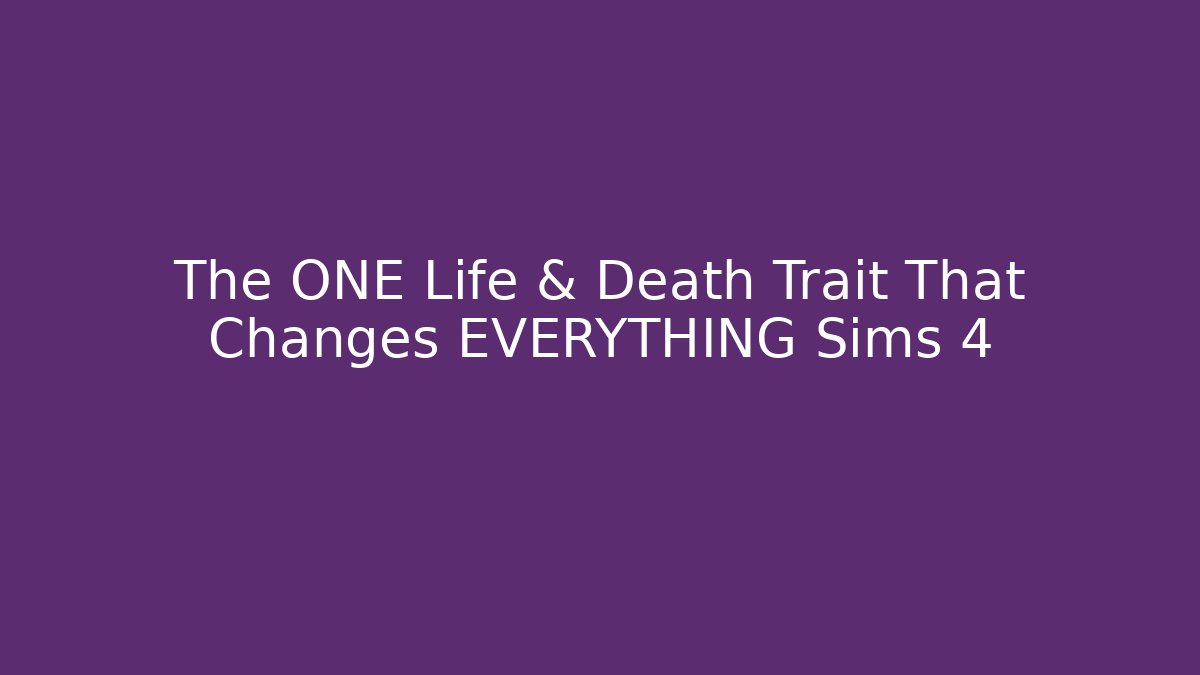 The ONE Life & Death Trait That Changes EVERYTHING Sims 4