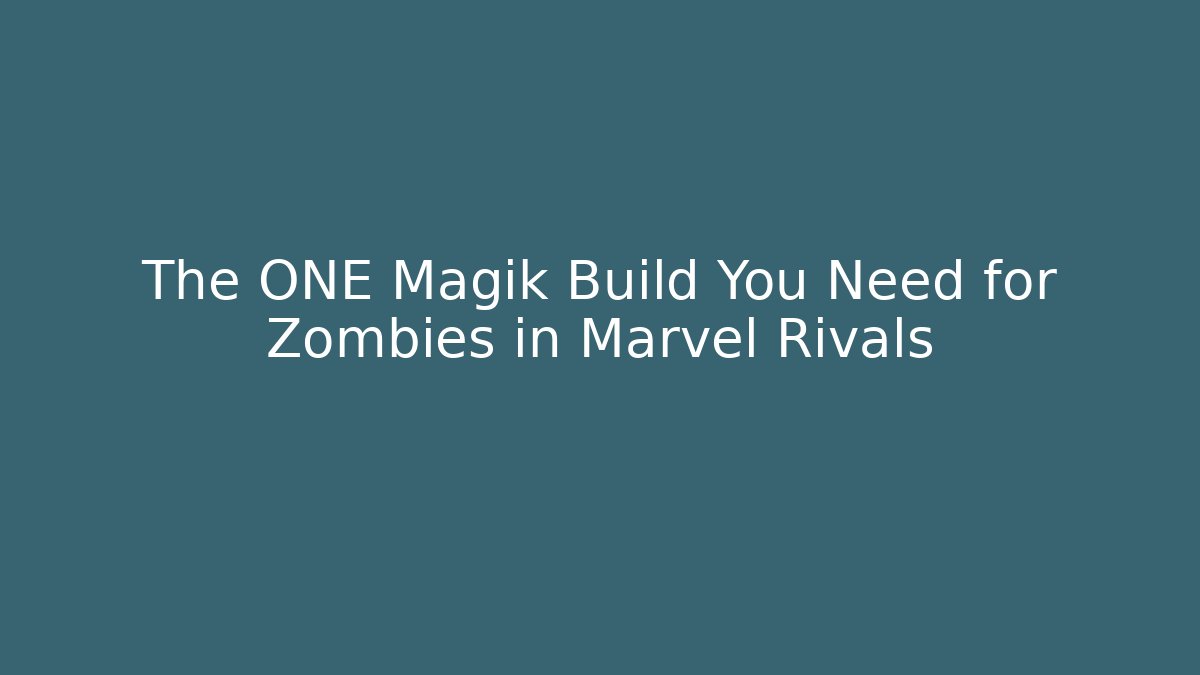 The ONE Magik Build You Need for Zombies in Marvel Rivals