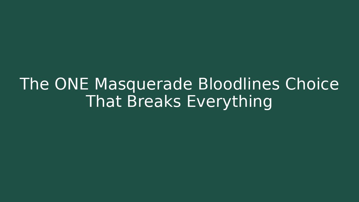 The ONE Masquerade Bloodlines Choice That Breaks Everything